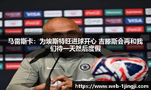 马雷斯卡：为埃斯特旺进球开心 吉滕斯会再和我们待一天然后度假